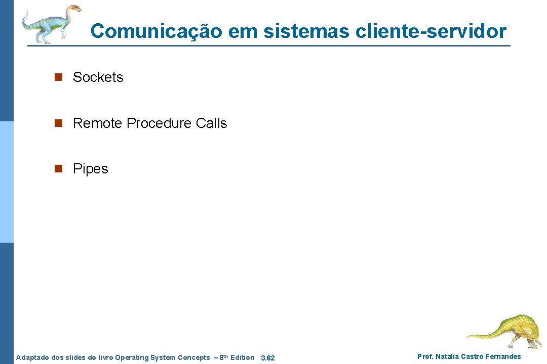 Comunicação em sistemas cliente-servidor n Sockets n Remote Procedure Calls n Pipes Adaptado dos Comunicação em sistemas cliente-servidor n Sockets n Remote Procedure Calls n Pipes Adaptado dos