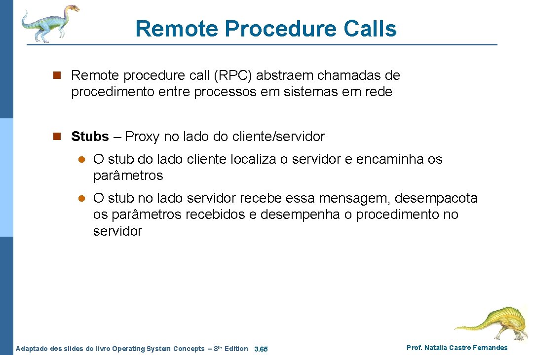 Remote Procedure Calls n Remote procedure call (RPC) abstraem chamadas de procedimento entre processos Remote Procedure Calls n Remote procedure call (RPC) abstraem chamadas de procedimento entre processos