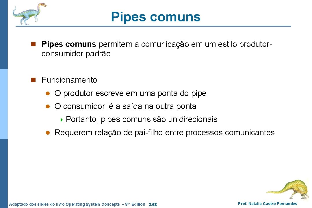 Pipes comuns n Pipes comuns permitem a comunicação em um estilo produtor- consumidor padrão Pipes comuns n Pipes comuns permitem a comunicação em um estilo produtor- consumidor padrão