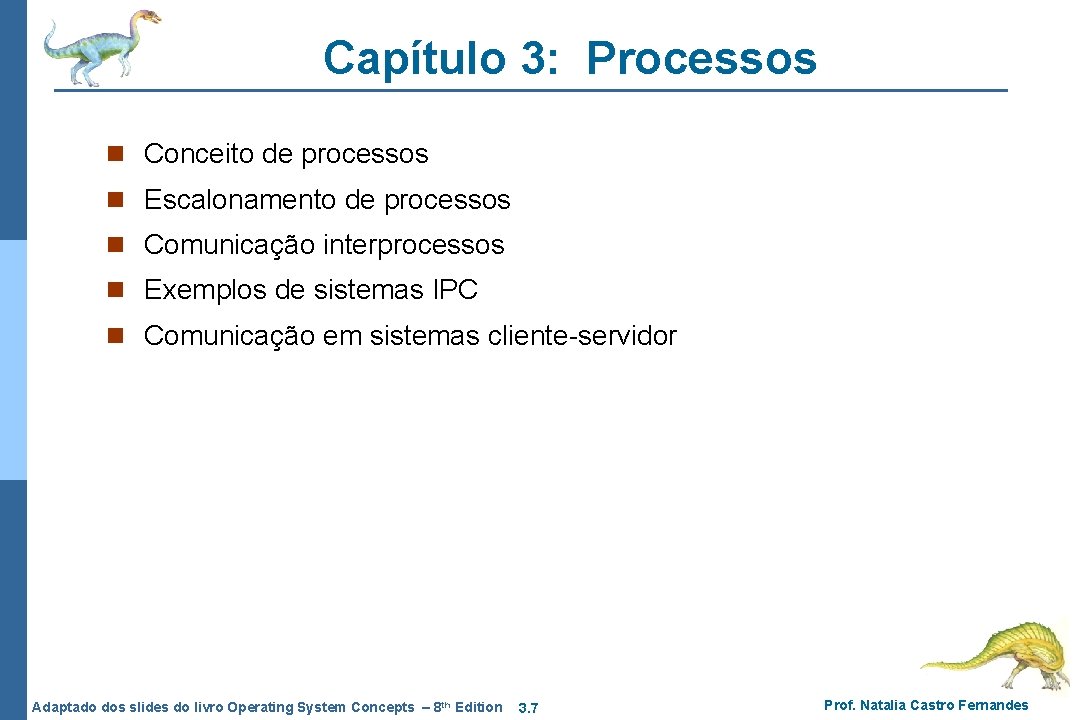 Capítulo 3: Processos n Conceito de processos n Escalonamento de processos n Comunicação interprocessos Capítulo 3: Processos n Conceito de processos n Escalonamento de processos n Comunicação interprocessos