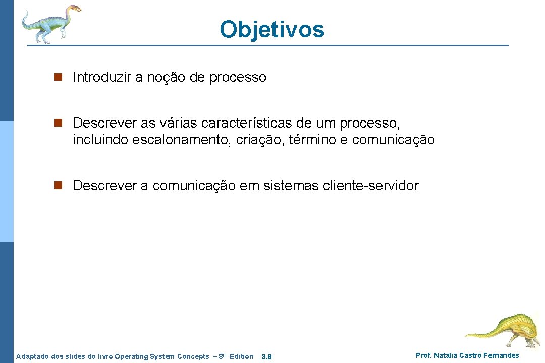Objetivos n Introduzir a noção de processo n Descrever as várias características de um Objetivos n Introduzir a noção de processo n Descrever as várias características de um