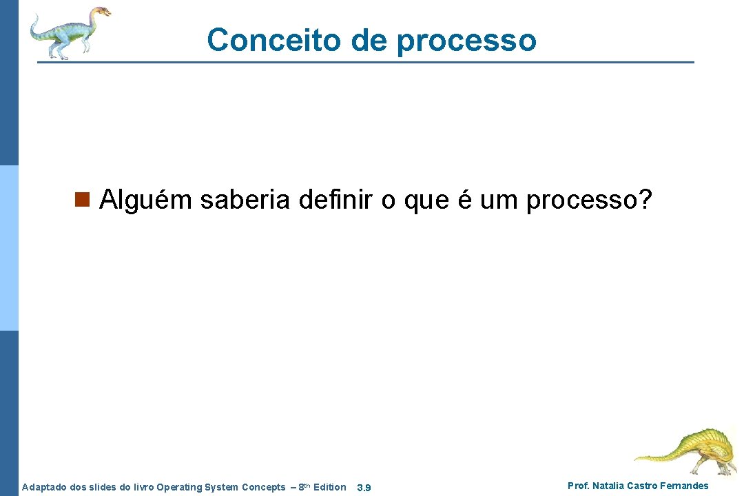Conceito de processo n Alguém saberia definir o que é um processo? Adaptado dos Conceito de processo n Alguém saberia definir o que é um processo? Adaptado dos