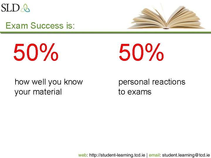 Exam Success is: 50% how well you know your material personal reactions to exams