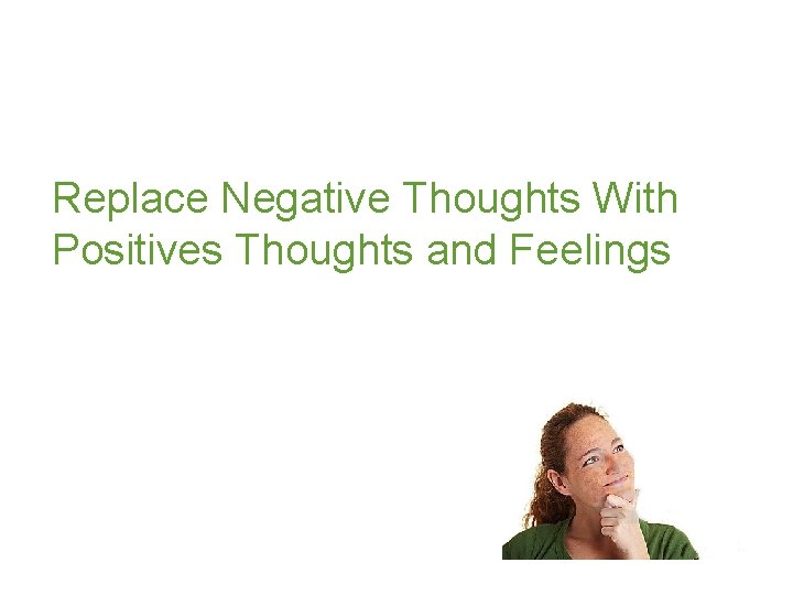 Replace Negative Thoughts With Positives Thoughts and Feelings 