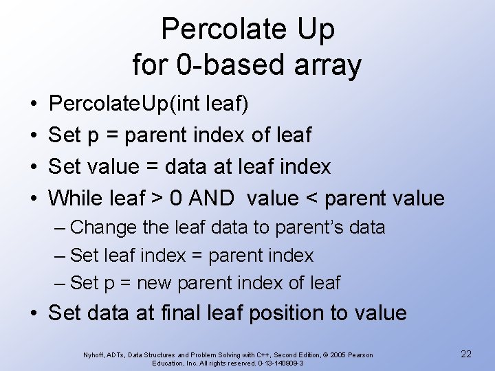Percolate Up for 0 -based array • • Percolate. Up(int leaf) Set p =