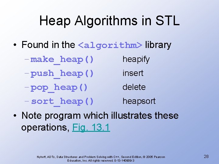 Heap Algorithms in STL • Found in the <algorithm> library – make_heap() heapify –