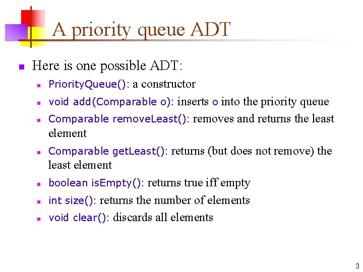 A priority queue ADT n Here is one possible ADT: n n n n