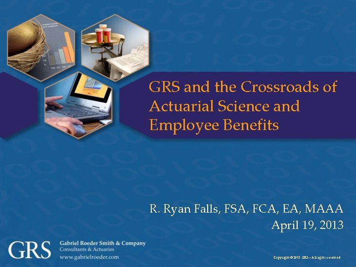 GRS and the Crossroads of Actuarial Science and Employee Benefits R. Ryan Falls, FSA,