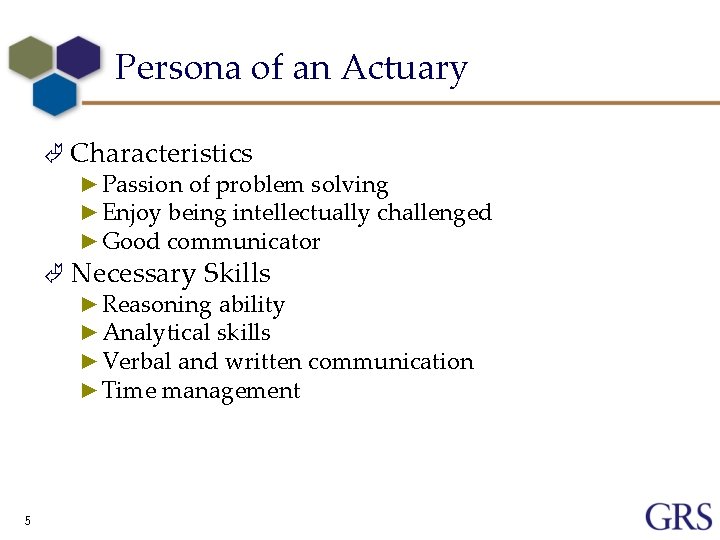 Persona of an Actuary Ã Characteristics ► Passion of problem solving ► Enjoy being