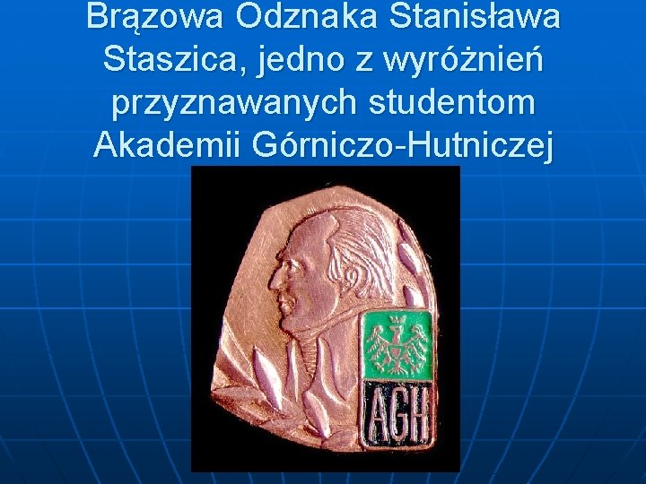 Brązowa Odznaka Stanisława Staszica, jedno z wyróżnień przyznawanych studentom Akademii Górniczo-Hutniczej 