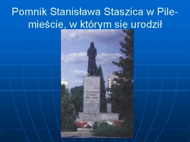 Pomnik Stanisława Staszica w Pilemieście, w którym się urodził 