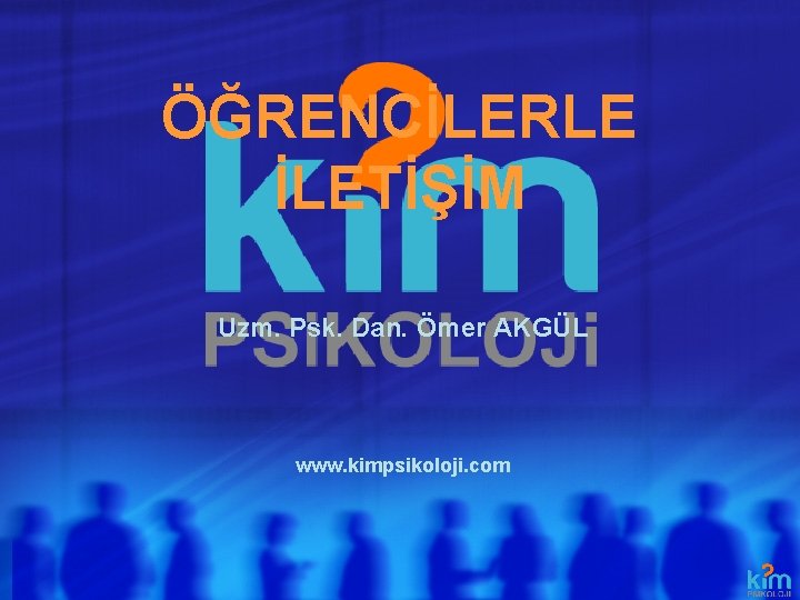 ÖĞRENCİLERLE İLETİŞİM Uzm. Psk. Dan. Ömer AKGÜL www. kimpsikoloji. com ÖĞRENCİLERLE İLETİŞİM Uzm. Psk. Dan. Ömer AKGÜL www. kimpsikoloji. com