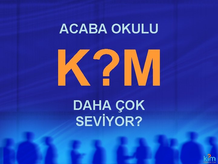 ACABA OKULU K? M DAHA ÇOK SEVİYOR? ACABA OKULU K? M DAHA ÇOK SEVİYOR?