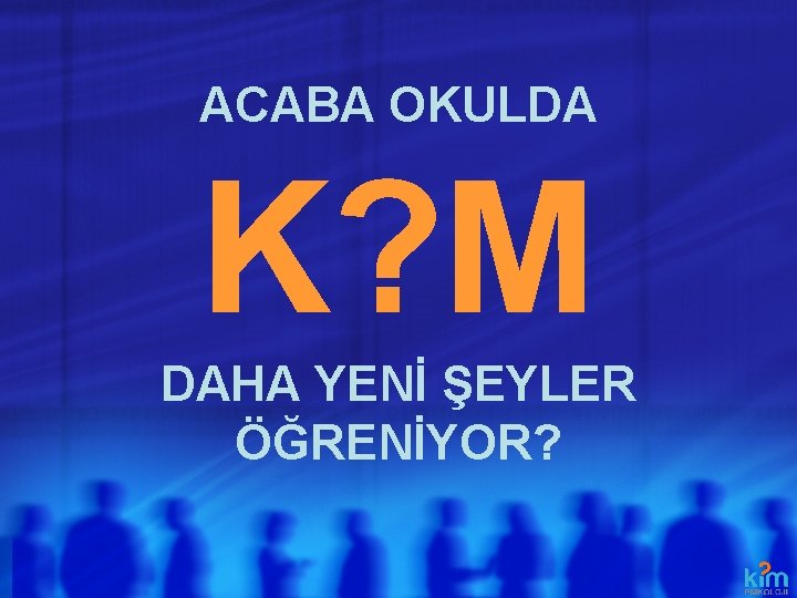 ACABA OKULDA K? M DAHA YENİ ŞEYLER ÖĞRENİYOR? ACABA OKULDA K? M DAHA YENİ ŞEYLER ÖĞRENİYOR?
