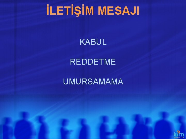 İLETİŞİM MESAJI KABUL REDDETME UMURSAMAMA İLETİŞİM MESAJI KABUL REDDETME UMURSAMAMA