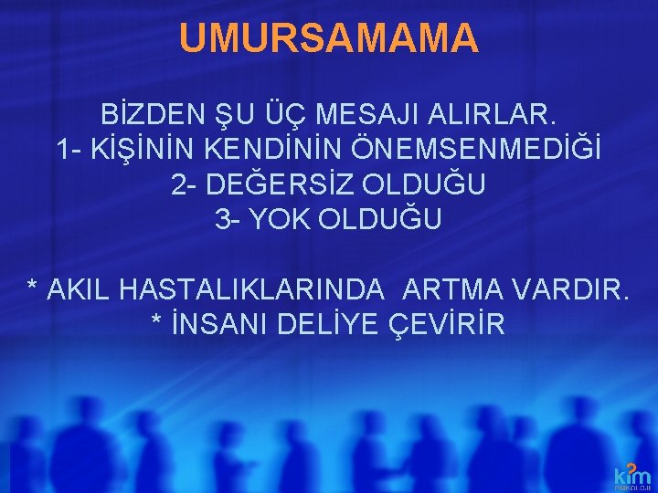 UMURSAMAMA BİZDEN ŞU ÜÇ MESAJI ALIRLAR. 1 - KİŞİNİN KENDİNİN ÖNEMSENMEDİĞİ 2 - DEĞERSİZ UMURSAMAMA BİZDEN ŞU ÜÇ MESAJI ALIRLAR. 1 - KİŞİNİN KENDİNİN ÖNEMSENMEDİĞİ 2 - DEĞERSİZ