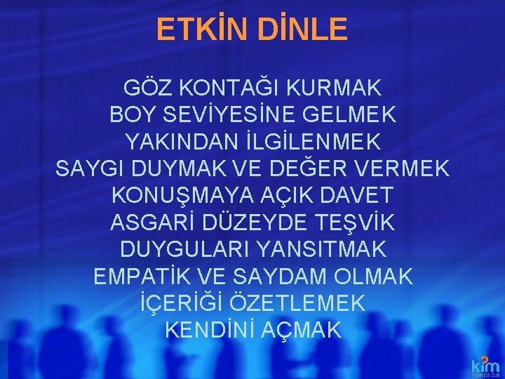 ETKİN DİNLE GÖZ KONTAĞI KURMAK BOY SEVİYESİNE GELMEK YAKINDAN İLGİLENMEK SAYGI DUYMAK VE DEĞER ETKİN DİNLE GÖZ KONTAĞI KURMAK BOY SEVİYESİNE GELMEK YAKINDAN İLGİLENMEK SAYGI DUYMAK VE DEĞER