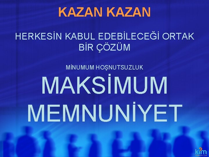 KAZAN HERKESİN KABUL EDEBİLECEĞİ ORTAK BİR ÇÖZÜM MİNUMUM HOŞNUTSUZLUK MAKSİMUM MEMNUNİYET KAZAN HERKESİN KABUL EDEBİLECEĞİ ORTAK BİR ÇÖZÜM MİNUMUM HOŞNUTSUZLUK MAKSİMUM MEMNUNİYET