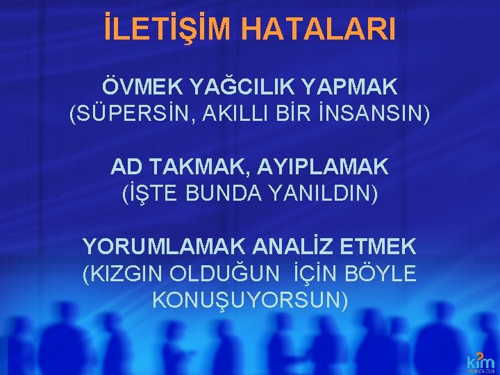 İLETİŞİM HATALARI ÖVMEK YAĞCILIK YAPMAK (SÜPERSİN, AKILLI BİR İNSANSIN) AD TAKMAK, AYIPLAMAK (İŞTE BUNDA İLETİŞİM HATALARI ÖVMEK YAĞCILIK YAPMAK (SÜPERSİN, AKILLI BİR İNSANSIN) AD TAKMAK, AYIPLAMAK (İŞTE BUNDA
