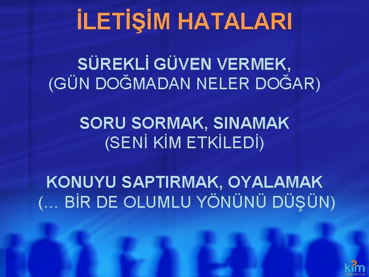 İLETİŞİM HATALARI SÜREKLİ GÜVEN VERMEK, (GÜN DOĞMADAN NELER DOĞAR) SORU SORMAK, SINAMAK (SENİ KİM İLETİŞİM HATALARI SÜREKLİ GÜVEN VERMEK, (GÜN DOĞMADAN NELER DOĞAR) SORU SORMAK, SINAMAK (SENİ KİM