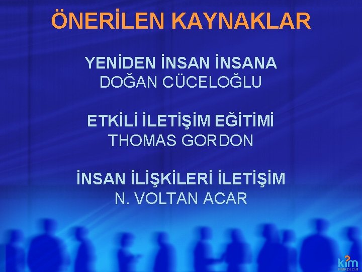 ÖNERİLEN KAYNAKLAR YENİDEN İNSANA DOĞAN CÜCELOĞLU ETKİLİ İLETİŞİM EĞİTİMİ THOMAS GORDON İNSAN İLİŞKİLERİ İLETİŞİM ÖNERİLEN KAYNAKLAR YENİDEN İNSANA DOĞAN CÜCELOĞLU ETKİLİ İLETİŞİM EĞİTİMİ THOMAS GORDON İNSAN İLİŞKİLERİ İLETİŞİM