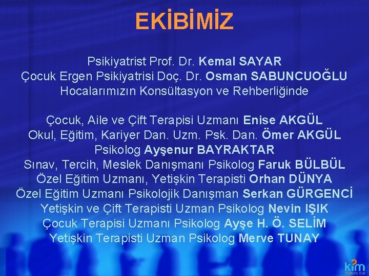 EKİBİMİZ Psikiyatrist Prof. Dr. Kemal SAYAR Çocuk Ergen Psikiyatrisi Doç. Dr. Osman SABUNCUOĞLU Hocalarımızın EKİBİMİZ Psikiyatrist Prof. Dr. Kemal SAYAR Çocuk Ergen Psikiyatrisi Doç. Dr. Osman SABUNCUOĞLU Hocalarımızın