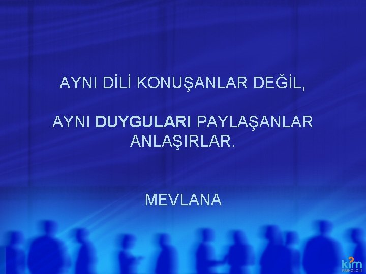 AYNI DİLİ KONUŞANLAR DEĞİL, AYNI DUYGULARI PAYLAŞANLAR ANLAŞIRLAR. MEVLANA AYNI DİLİ KONUŞANLAR DEĞİL, AYNI DUYGULARI PAYLAŞANLAR ANLAŞIRLAR. MEVLANA
