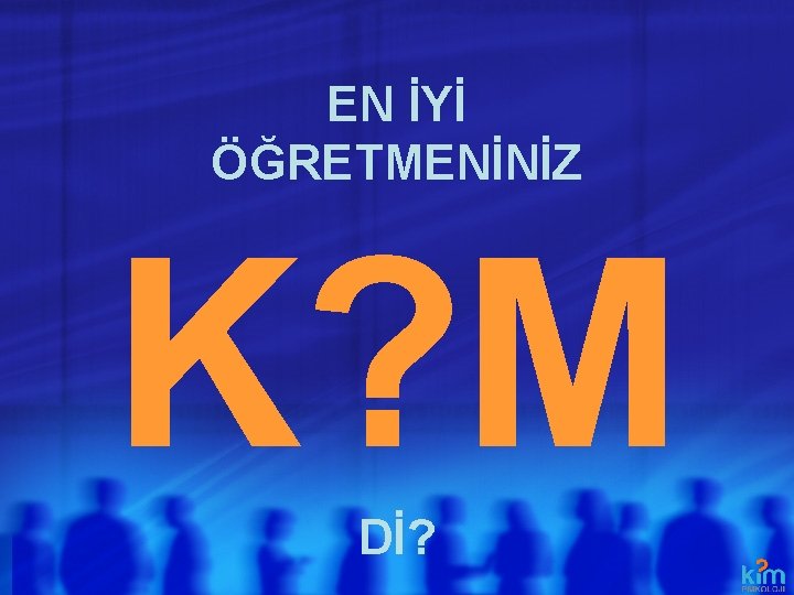 EN İYİ ÖĞRETMENİNİZ K? M Dİ? EN İYİ ÖĞRETMENİNİZ K? M Dİ?