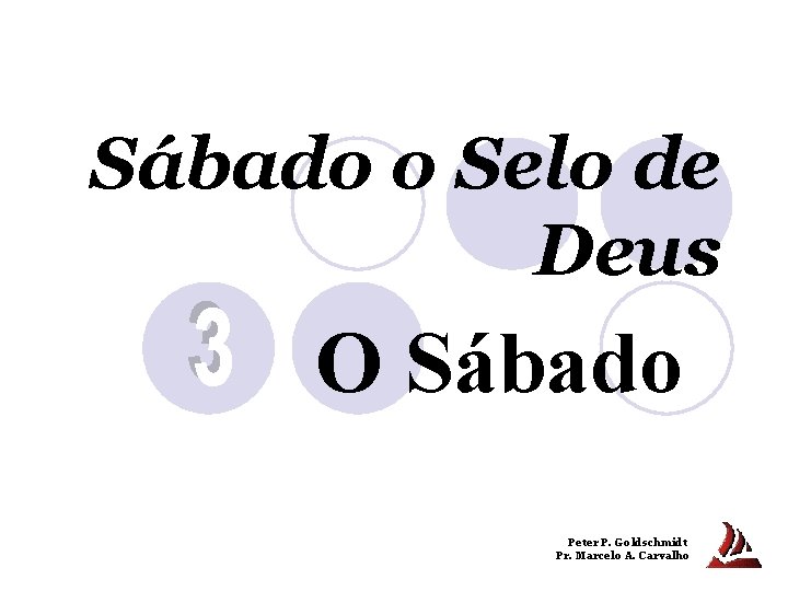 Sábado o Selo de Deus O Sábado Peter P. Goldschmidt Pr. Marcelo A. Carvalho