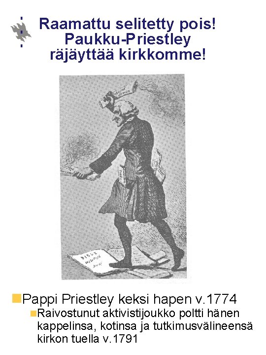 Raamattu selitetty pois! Paukku-Priestley räjäyttää kirkkomme! n. Pappi Priestley keksi hapen v. 1774 n.