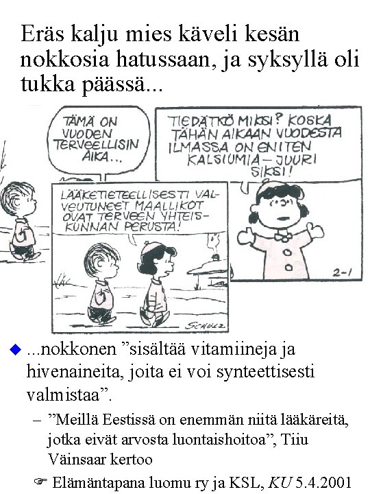 Eräs kalju mies käveli kesän nokkosia hatussaan, ja syksyllä oli tukka päässä. . .