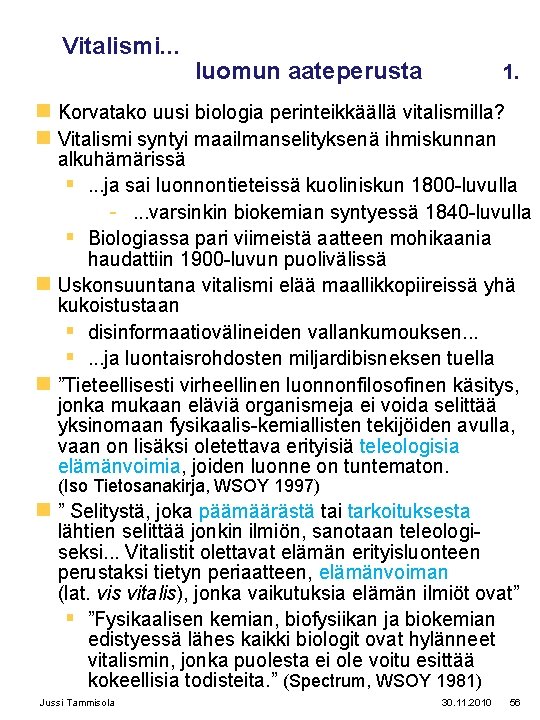 Vitalismi. . . luomun aateperusta 1. n Korvatako uusi biologia perinteikkäällä vitalismilla? n Vitalismi Vitalismi. . . luomun aateperusta 1. n Korvatako uusi biologia perinteikkäällä vitalismilla? n Vitalismi