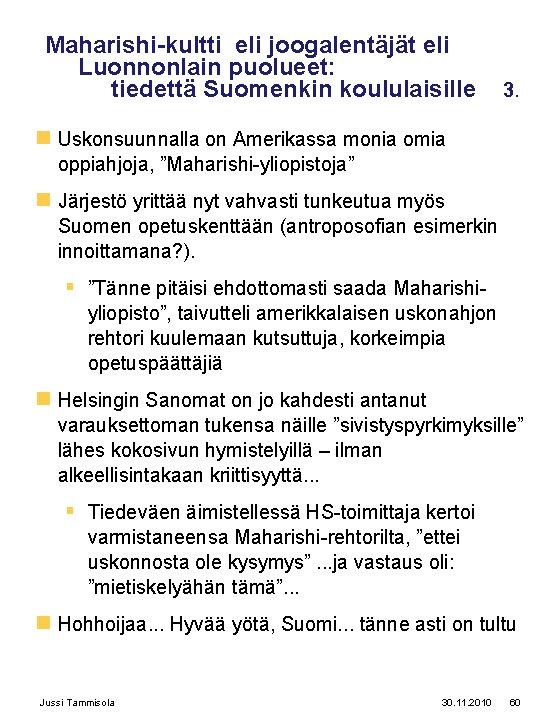 Maharishi-kultti eli joogalentäjät eli Luonnonlain puolueet: tiedettä Suomenkin koululaisille 3. n Uskonsuunnalla on Amerikassa