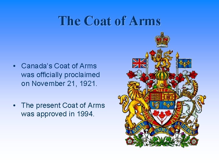 The Coat of Arms • Canada’s Coat of Arms was officially proclaimed on November