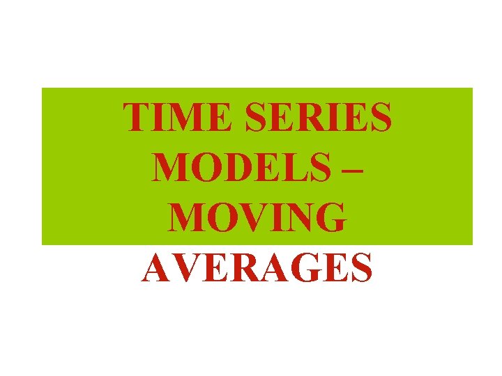 TIME SERIES MODELS – MOVING AVERAGES 