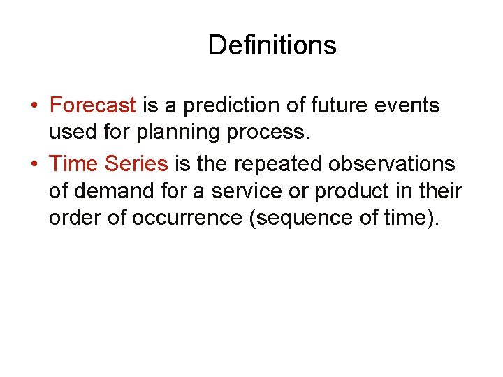 Definitions • Forecast is a prediction of future events used for planning process. •