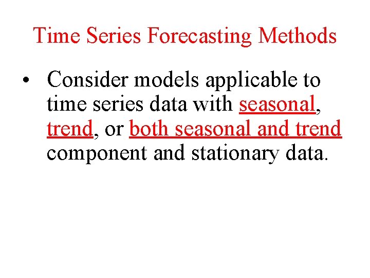 Time Series Forecasting Methods • Consider models applicable to time series data with seasonal,