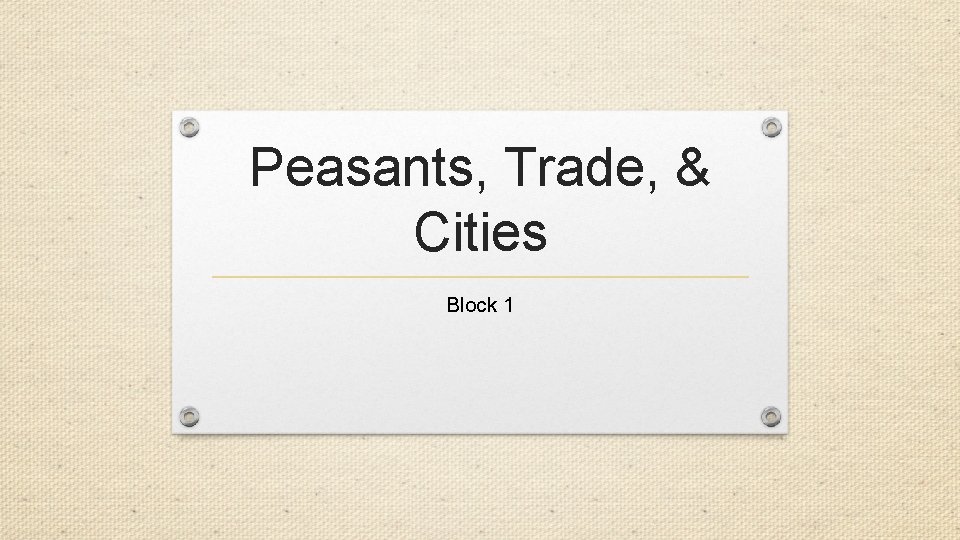 Peasants, Trade, & Cities Block 1 