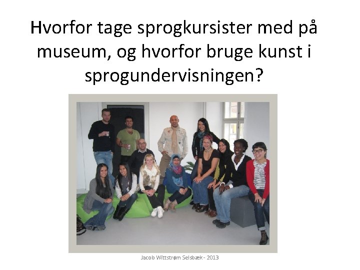 Hvorfor tage sprogkursister med på museum, og hvorfor bruge kunst i sprogundervisningen? Jacob Wittstrøm