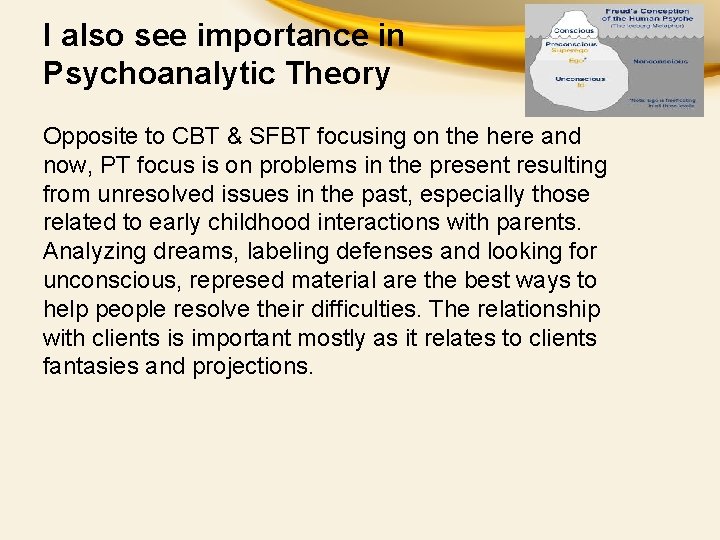 I also see importance in Psychoanalytic Theory Opposite to CBT & SFBT focusing on