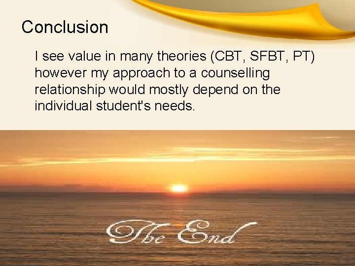 Conclusion I see value in many theories (CBT, SFBT, PT) however my approach to Conclusion I see value in many theories (CBT, SFBT, PT) however my approach to