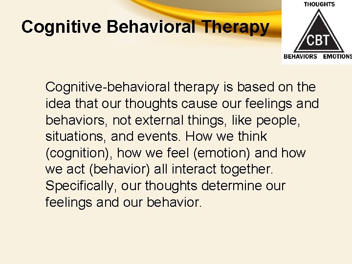 Cognitive Behavioral Therapy Cognitive-behavioral therapy is based on the idea that our thoughts cause