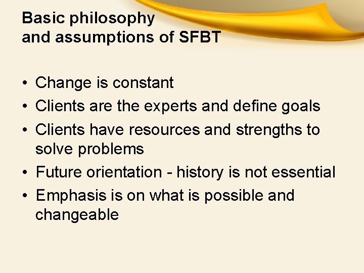 Basic philosophy and assumptions of SFBT • Change is constant • Clients are the