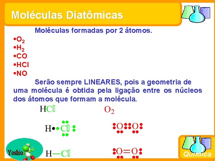 Moléculas Diatômicas Moléculas formadas por 2 átomos. §O 2 § H 2 §CO §HCl