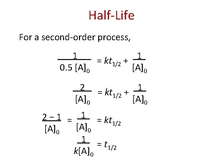 Half-Life For a second-order process, 1 1 = kt 1/2 + 0. 5 [A]0