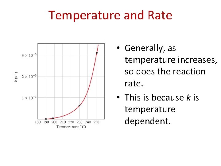 Temperature and Rate • Generally, as temperature increases, so does the reaction rate. •