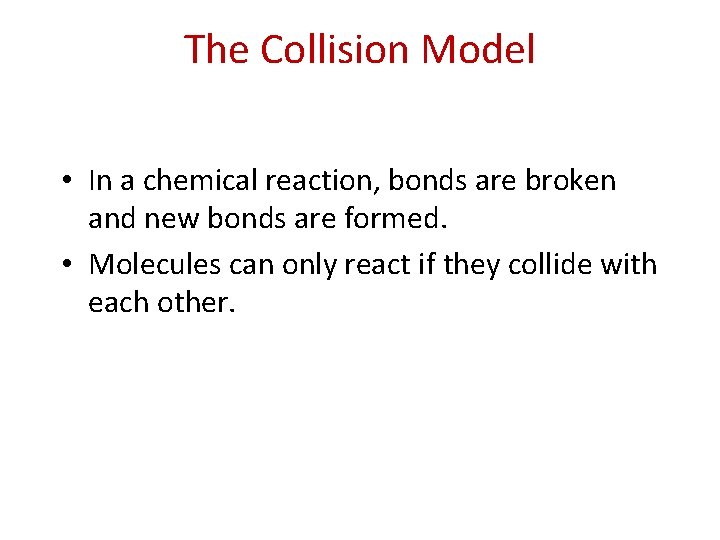 The Collision Model • In a chemical reaction, bonds are broken and new bonds