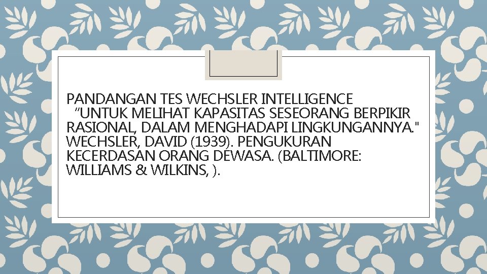 PANDANGAN TES WECHSLER INTELLIGENCE “UNTUK MELIHAT KAPASITAS SESEORANG BERPIKIR RASIONAL, DALAM MENGHADAPI LINGKUNGANNYA. "