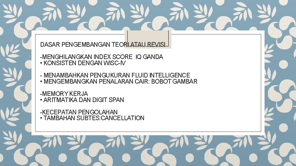 DASAR PENGEMBANGAN TEORI ATAU REVISI -MENGHILANGKAN INDEX SCORE IQ GANDA • KONSISTEN DENGAN WISC-IV