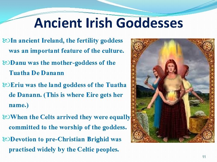 Ancient Irish Goddesses In ancient Ireland, the fertility goddess was an important feature of